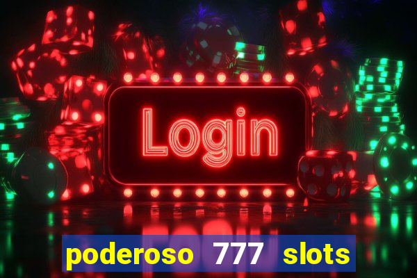 poderoso 777 slots paga mesmo